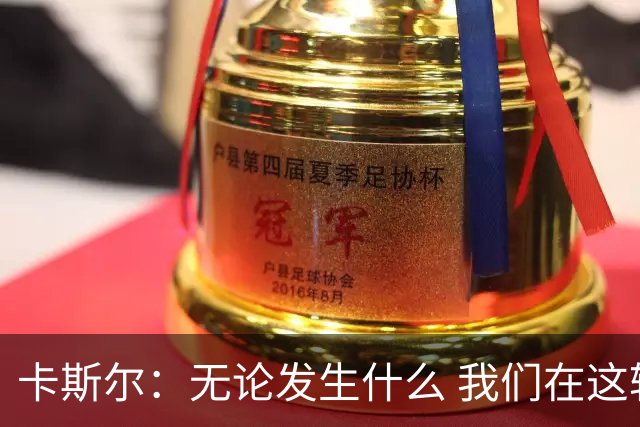 卡斯尔：无论发生什么 我们在这轮系列赛里的信心不会变