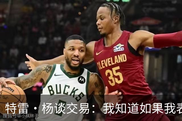 特雷·杨谈交易：我知道如果我表现不好就会被交易 结果我受伤了