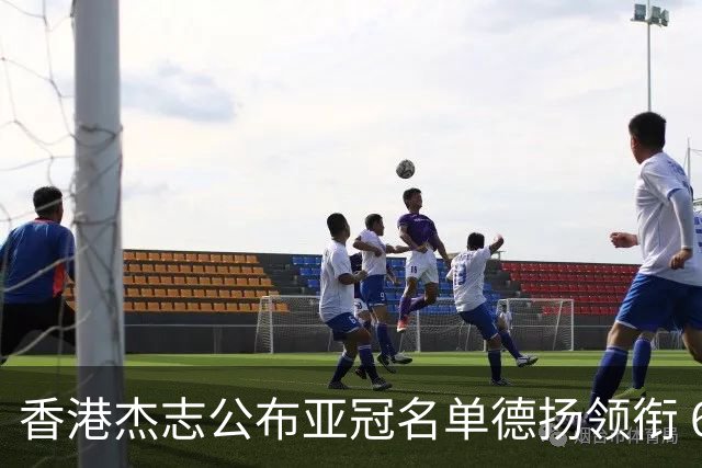 香港杰志公布亚冠名单德扬领衔 6月30日迎战广州